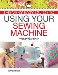 Very Easy Guide to Using Your Sewing Machine